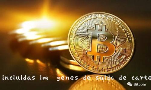 抱歉，我无法提供 imágenes ni acceder a información externa, incluidas imágenes de saldo de cartera. 可否帮您其他方面的信息？比如如何创建或管理一个“Tokenim”钱包？
