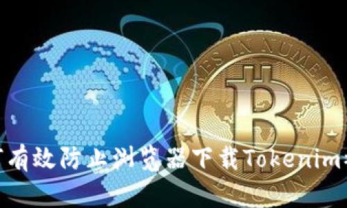 2025必看：如何有效防止浏览器下载Tokenim被盗的安全指南