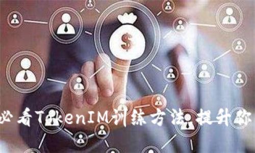 立即掌握2025必看TokenIM训练方法，提升你的加密交易策略