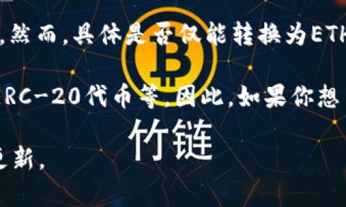 Tokenim是一个加密货币交易平台，通常允许用户进行多种加密资产的交易，包括但不限于以太坊（ETH）。然而，具体是否仅能转换为ETH，或者是否支持其他代币转换，取决于Tokenim平台的功能和支持的币种。

通常加密货币交易所如Tokenim会支持多种资产的交易，包括比特币（BTC）、稳定币（如USDT）、以及其他ERC-20代币等。因此，如果你想了解Tokenim是否仅能转ETH，建议访问其官方网站或查看其用户支持文档，以获取最新和最准确的信息。

需要注意的是，加密货币交易所的功能和可交易资产可能会随时变动，因此建议定期检查平台的公告和更新。