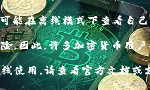 Tokenim 是一个数字货币钱包，通常用于管理和存储加密资产。其是否可以离线使用，取决于具体的应用方式和设计理念。

以下是一些关于 Tokenim 的使用场景：

1. **离线钱包功能**：如果 Tokenim 提供了离线钱包功能，用户可以在没有互联网连接的情况下管理自己的私钥和资产。这种情况通常适用于冷钱包的使用，目的是提高安全性。

2. **交易和转账**：如果用户需要进行交易或转账操作，则通常需要网络连接。在没有互联网的情况下，这类功能一般是无法完成的。

3. **查看余额和交易记录**：如果 Tokenim 提供了本地存储的功能，用户可能在离线模式下查看自己的余额和交易历史。然而，实时的余额更新和交易确认仍然需要网络连接。

4. **安全性考虑**：在管理数字资产时，离线使用可以降低被黑客攻击的风险。因此，许多加密货币用户会选择在离线环境下生成和存储他们的私钥。

总结来说，Tokenim 的具体网络依赖性取决于其设计和功能。如果你需要离线使用，请查看官方文档或支持信息，以获取详细的功能描述和使用说明。