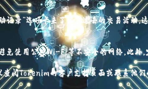 要查看自己的Tokenim账户余额，您可以按照以下步骤进行：

步骤一：访问Tokenim网站
首先，您需要打开Tokenim的官方网站。请确保您使用的是最新的浏览器版本，以确保网站能够正常加载。

步骤二：登录账户
在网站首页，找到“登录”或“我的账户”的按钮。输入您的账户名和密码进行登录。如果您忘记了密码，可以使用找回密码的功能。

步骤三：查看账户余额
登录成功后，您会看到个人仪表板。在这里，通常会显示您的账户余额、最近的交易记录以及其他相关信息。寻找“余额”或“资产”选项。

步骤四：了解可用的加密货币
在账户页面，您可以查看到自己持有的多种加密货币的余额，例如比特币、以太坊等。如果您使用的是特定的Tokenim代币，还可以查看其详细信息。

步骤五：检查交易历史
除了直接查看余额，您还可以通过“交易历史”或“活动记录”选项卡来了解您过去的交易活动。这可以帮助您分析您的投资表现。

注意事项
请注意，确保您在安全的网络环境下登录您的账户，避免使用公共Wi-Fi等不安全的网络。此外，定期更新密码并启用两步验证以增加账户的安全性。

如果您在登录或查看余额过程中遇到任何问题，建议查阅Tokenim的客户支持页面或联系他们的客服获取进一步的帮助。