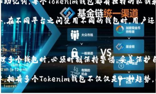 在探讨一个人可以拥有多少个Tokenim钱包之前，我们需要了解Tokenim钱包的基本概念及其功能。Tokenim钱包是一种加密钱包，主要用于存储、管理和交易各种数字资产，包括加密货币和NFT（非同质化代币）。通过Tokenim钱包，用户能够安全地存储数字货币，并方便地进行转账和交易。

一、Tokenim钱包的功能与优势

Tokenim钱包的主要功能包括安全存储加密资产、提供交易便利以及支持多种数字资产的管理。此外，它还具有用户友好的界面，方便用户进行操作。因此，越来越多的人选择使用Tokenim钱包来管理他们的数字资产。

与传统银行账户不同，Tokenim钱包不受区域限制，用户可以随时随地进行操作。这种便利性显著提升了数字资产的流动性，使得用户能够快速反应市场变化，从而抓住更多投资机会。

二、一个人可以拥有多少个Tokenim钱包

在技术层面上，一个人可以拥有多个Tokenim钱包。实际上，这是一个非常常见的现象。许多用户为了不同的目的，会创建多个钱包。例如，有人可能会为交易、投资和储蓄分别创建不同的Tokenim钱包，以帮助更好地管理自己的资产。

此外，拥有多个钱包还可以提升安全性。如果用户将所有的数字资产集中在一个钱包中，一旦钱包受到攻击或出现问题，可能会导致所有资产的损失。因此，分散存储资产可以降低风险。这种策略在加密货币领域尤为重要，因为安全性始终是用户最关心的问题之一。

三、创建多个Tokenim钱包的注意事项

虽然创建多个Tokenim钱包带来了许多好处，但在此过程中仍需注意一些关键事项。首先，用户必须妥善管理自己的私钥和助记词。每个Tokenim钱包都有独特的私钥和助记词，用户必须确保这些信息的安全。一旦丢失，用户将无法恢复他们的资产。

其次，用户需要确保定期备份钱包信息。无论是硬件钱包、软件钱包还是在线钱包，备份都是确保资产安全的关键步骤。此外，在不同平台之间使用不同的钱包时，用户还需注意每个平台的安全性和可靠性，以免遭遇网络钓鱼或其它形式的网络攻击。

四、总结

综上所述，一个人可以拥有多个Tokenim钱包，且这种做法在数字资产管理中是非常普遍且有效的。然而，用户在创建和管理多个钱包时，必须时刻保持警惕，妥善保护自己的资产安全。通过合理的资产分配和风险管理，用户能够在加密货币市场中更好地把握机会，从而实现更大的收益。

总之，Tokenim钱包为用户提供了灵活的资产管理方案，但安全性始终是最重要的考量。在如今快速发展的数字经济环境中，拥有多个Tokenim钱包不仅仅是一种趋势，同时也是保障个人财产安全的必要手段。