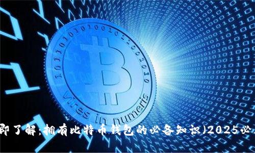立即了解：拥有比特币钱包的必备知识（2025必看）