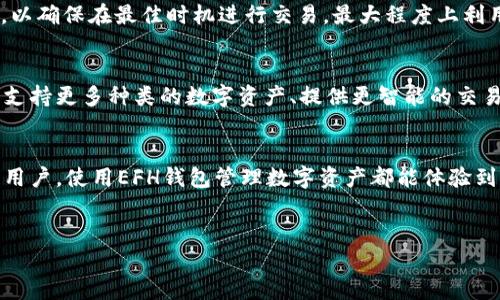 关于“EFH钱包”及其在虚拟币平台的使用情况的信息相对有限。如果您在寻找有关特定钱包或平台的信息，可以参考下面的详细介绍。

什么是EFH钱包？
EFH钱包是一种数字资产管理工具，专为用户提供安全、便捷的虚拟货币存储和交易服务。随着虚拟货币市场的不断发展，越来越多的人选择使用这种钱包来管理他们的数字资产。EFH钱包的设计理念是让用户能够轻松、安全地进行虚拟货币的交易与管理。

EFH钱包的特点
首先，EFH钱包具有良好的安全性。这一点对于任何虚拟货币用户来说都是至关重要的。它采用了先进的加密技术，以确保用户的资产不被盗取或丢失。此外，钱包还提供了多重身份验证功能，让用户在进行交易时可以更加安心。

其次，EFH钱包的用户界面友好，操作简单。即使是初学者也能很容易上手进行充值、提现和交易。这种便利性使得EFH钱包受到了许多用户的青睐。

EFH钱包的使用场景
在进行虚拟币交易时，用户通常需要一个可靠的钱包来进行资产管理。EFH钱包正好满足了这一需求。不论是购买、销售虚拟货币，还是存储、转账，EFH钱包都能提供全面的支持。

此外，许多虚拟币交易平台也支持EFH钱包。这意味着用户能够更容易地将自己的数字资产与不同的交易平台进行联动，从而提升交易的灵活性和便利性。

如何使用EFH钱包进行交易？
使用EFH钱包进行交易首先需要下载并安装相应的APP或软件。注册和设置账户时，用户应提供必要的信息，并保证账户的安全性。完成注册后，用户可以通过钱包充值虚拟货币，然后选择合适的交易平台进行交易。

在进行交易时，用户可以选择对应的虚拟货币进行购买或出售。值得注意的是，用户需要保持对市场行情的关注，以确保在最佳时机进行交易，最大程度上利用市场波动来获得收益。

EFH钱包的未来
随着虚拟货币市场的不断变化与发展，EFH钱包也在不断与更新。未来，钱包可能会逐步引入更多创新功能，例如支持更多种类的数字资产、提供更智能的交易建议等。这些更新将进一步提升用户体验，使EFH钱包成为更多用户的首选。

总结
总的来说，EFH钱包作为一款安全、便捷的虚拟货币管理工具，正在受到越来越多用户的青睐。无论是新手还是老用户，使用EFH钱包管理数字资产都能体验到前所未有的便利。因此，对于那些希望在虚拟货币领域有所作为的用户来说，EFH钱包都是一个值得考虑的选择。

虚拟货币, 数字资产, 钱包, 交易/guanjianci
立即掌握EFH钱包使用技巧！2025必看虚拟货币管理指南