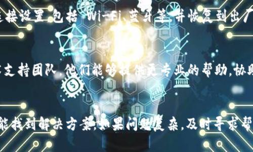 看起来你在提到 tokenim 更新后的网络连接问题。这类问题可能涉及多个因素，下面是一些可能的解决方案，你可以尝试一下。

### 网络连接问题排查步骤

1. 检查网络连接
首先，确保你的设备能够正常连接到互联网。你可以尝试打开其他应用程序或者网页，看看是否能够加载。如果你发现其他应用也无法连接，那么问题可能出在你的网络服务提供商（ISP）上。

2. 重启应用程序
关闭 tokenim 应用程序并重新启动，有时更新后，应用可能需要重新加载其设置以正常运行。这一简单的操作能够解决许多“无网络”的问题。

3. 更新应用程序
确保你使用的 tokenim 是最新版本。开发者可能会在新版本中修复已知问题。前往相应的应用商店，检查是否有更新可用。

4. 检查权限设置
有时候，应用可能需要特定的网络权限。如果你更改了设置或者在更新后，某些权限被撤销，可能导致应用无法正常使用网络。前往设备的设置中，找到 tokenim，确保所有必要的权限均已开启。

5. 重置网络设置
如果上述方法都没有效果，你可以尝试重置网络设置。这将清除所有网络连接设置，包括 Wi-Fi、蓝牙等，并恢复到出厂状态。请务必备份重要的数据，因为此步骤可能导致数据丢失。

6. 联系技术支持
如果你尝试过上述所有方法，但问题依然存在，建议联系 tokenim 的技术支持团队。他们能够提供更专业的帮助，协助你解决网络连接的问题。

### 小结
遇到应用更新后无网络的问题时，不要惊慌，逐步排查并采取措施，通常都能找到解决方案。如果问题复杂，及时寻求帮助是个不错的选择。希望你能尽快恢复网络连接，愉快使用 tokenim！