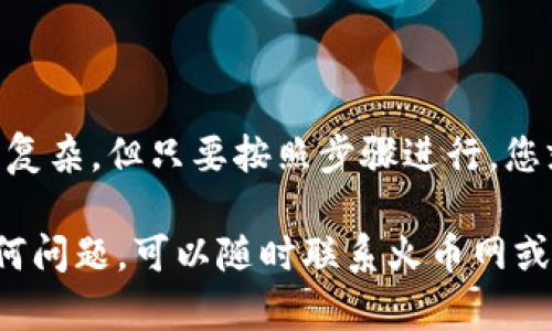 要将MI钱包中的以太坊提取到火币网，您可以按照以下步骤操作。本文将详细介绍每个步骤，并确保您能够顺利完成转账。

步骤一：准备工作
在开始之前，请确保您满足以下条件：
ul
    li您在火币网上有一个注册账户，并已经完成身份验证。/li
    li您在MI钱包中有足够的以太坊（ETH）余额。/li
    li您能够访问MI钱包和火币网的应用或网站。/li
/ul

步骤二：获取火币网的以太坊充值地址
首先，您需要在火币网上找到您的以太坊充值地址。这是接收您从MI钱包提取的以太坊所需的地址。
ol
    li登录您的火币网账户。/li
    li在首页，找到“钱包”选项，通常在导航栏的顶部。/li
    li点击“充值”，随后选择以太坊（ETH）。/li
    li您将看到一个二维码和一串地址，这就是您的以太坊充值地址。请谨慎复制这串地址，以避免输入错误。/li
/ol

步骤三：在MI钱包中设置转账
在获取到火币网的以太坊充值地址后，接下来需要在MI钱包中设置转账。
ol
    li打开MI钱包应用，并登录您的账户。/li
    li在钱包界面中，找到以太坊（ETH）选项。/li
    li点击“发送”或“提取”。/li
    li在弹出的界面中，将刚刚复制的火币网充值地址粘贴到接收地址栏中。/li
    li输入您希望转账的以太坊数量。请注意，要留有一定的ETH作为转账手续费。/li
/ol

步骤四：确认并提交转账
在您填写完毕之后，MI钱包会显示转账的详细信息，包括接收地址和转账的金额。
请再次检查这些信息是否正确，确保接收地址无误。由于区块链交易一旦确认将无法撤回，因此确保信息无误至关重要。
ul
    li确认无误后，点击“发送”或“确认”按钮。/li
    li系统可能会要求您输入交易密码或进行其他安全验证，完成后即可提交转款。/li
/ul

步骤五：查看转账状态
提交转账后，您可以在MI钱包的“交易记录”中查看转账状态。在火币网的以太坊充值页面，您也可以查看充值状态。
请注意，以太坊的区块确认可能需要一点时间，通常在几分钟到几个小时之间。期间请耐心等待。

步骤六：确认充值到账
一旦以太坊到账，您将在火币网的“钱包”中看到相应的余额。此时，您可以选择交易、兑换或进行其他操作。

注意事项
在进行以太坊转账的过程中，请注意以下事项：
ul
    listrong转账手续费：/strong每笔交易都会收取矿工费，确保您的钱包中有足够的费用余额。/li
    listrong地址准确性：/strong确保您复制并粘贴了正确的火币网充值地址，防止资产丢失。/li
    listrong网络繁忙：/strong有时以太坊网络可能会拥堵，导致转账延迟，请耐心等待。/li
/ul

结论
通过以上步骤，您应该可以顺利将MI钱包中的以太坊提取到火币网。整个过程虽然有些复杂，但只要按照步骤进行，您就能够顺利完成转账。希望这些信息对您有所帮助，祝您在数字货币的投资中取得成功。

以上就是将MI钱包中的以太坊提取到火币网的完整流程。如果您在操作过程中遇到任何问题，可以随时联系火币网或MI钱包的客户支持获取帮助。