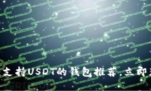 2023年必看：支持USDT的钱包推荐，立即获取最佳选择