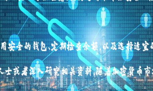 要了解USDT（Tether）的钱包余额，首先需要明确USDT是一种与美元挂钩的稳定币，通常用于加密货币交易和资金转移。接下来，我们将深入探讨USDT钱包余额的构成、查看方式及其相关的因素。

USDT钱包余额的构成
USDT钱包余额主要由用户在特定钱包地址上的可用USDT数量构成。这种余额反映了用户在各种区块链网络上的持有量，包括Ethereum、Tron等。用户的USDT钱包在技术上是一个公钥（地址），它与一个私钥相对应，私钥则用于管理和交易这些数字资产。

查看USDT钱包余额的方法
要查看USDT的余额，用户通常需要通过以下几种方式：
ul
    listrong钱包客户端：/strong用户可以通过各种钱包应用程序查看余额，如MetaMask、Trust Wallet或特定的交易所钱包。这些应用通常提供简单的用户界面，显示包括USDT在内的所有持有资产的余额。/li
    listrong区块链浏览器：/strong用户还可以通过区块链浏览器直接查询其钱包地址。这种方式可以提供更加透明的信息，如交易历史和当前余额。例如，Etherscan可以用于Ethereum网络上的USDT，Tronscan则用于Tron网络。/li
/ul

如何管理USDT钱包余额
管理USDT钱包余额不仅仅是查看数字货币的数量，还涉及到资产的安全性和有效运用。以下是一些重要的管理策略：
ul
    listrong安全备份：/strong确保将私钥和助记词安全存储，以防止资产丢失。现实中，许多用户因为私钥丢失而无法访问其持有的数字资产。/li
    listrong定期检查：/strong定期查看余额和交易记录，以确保没有未经授权的交易发生。这不仅是个人资产管理的好习惯，也是网络安全的必要措施。/li
    listrong适时交易：/strong根据市场情况合理进行交易。如果市场波动较大，用户可以选择在合适的时间出售或购买USDT以实现利润。/li
/ul

USDT钱包余额的影响因素
USDT的余额受到多个因素的影响，这些因素可能会影响用户的资产管理策略：
ul
    listrong市场波动：/strongUSDT虽然是一种稳定币，但其价值仍受到市场供需的影响。因此，尽管其目标是持平于1美元，但在特定情况下（如大规模市场波动），可能会出现轻微的价格波动。/li
    listrong转账费用：/strong在进行USDT交易时，用户需支付一定的转账手续费。这些费用在不同区块链中有所不同，因此在转账时需要注意。/li
    listrong交易所的政策：/strong如果用户将USDT存放在交易所钱包中，交易所的政策（如提现费用或交易限制）也将影响可用余额。/li
/ul

使用USDT的钱包选择
选择一个合适的钱包来管理USDT余额非常重要，影响包括安全性、易用性和费用等。以下是几种常见类型：
ul
    listrong软件钱包：/strong一般而言，软件钱包较为易用且适合频繁交易者。其中包括移动钱包和桌面钱包，它们在安全性和便捷性之间取得了良好的平衡。/li
    listrong硬件钱包：/strong对于长期持有者，硬件钱包提供了更高的安全性，因为它们能够离线存储私钥，防止黑客攻击。常见的品牌包括Ledger和Trezor。/li
    listrong交易所钱包：/strong虽然很多人使用交易所钱包进行交易，但将资产长期存放在交易所中并不是一个好主意，因为这可能带来安全风险。/li
/ul

总结
了解USDT的钱包余额及其管理方法，对于每一个参与加密货币市场的用户而言都是至关重要的。通过使用安全的钱包、定期检查余额，以及选择适宜的交易策略，用户可以有效管理自己的USDT资产，降低风险，实现资金的安全增值。

如果你有对USDT钱包余额的更多疑问或者想了解如何在不同的市场条件下进行管理，请随时咨询专业人士或者深入研究相关资料。随着加密货币市场的不断变化，持续学习和适应将是确保投资成功的关键。