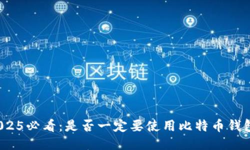 2025必看：是否一定要使用比特币钱包？