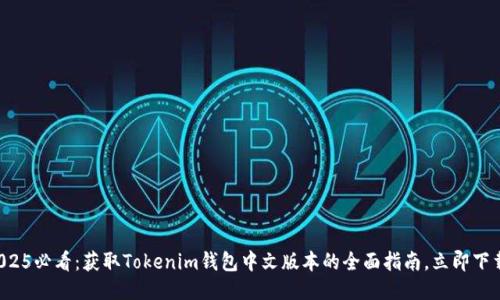 2025必看：获取Tokenim钱包中文版本的全面指南，立即下载！