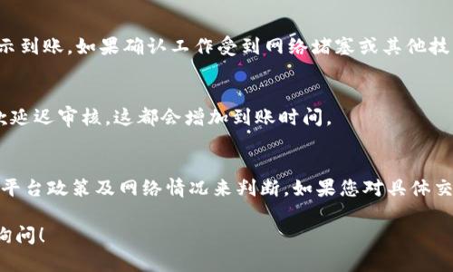 关于Tokenim收款时间的问题，具体到账时间可能会因多种因素而有所不同。一般来说，从交易发起到资金到账的时间主要取决于以下几个方面：

1. 交易处理速度
Tokenim的收款处理速度通常较快，很多情况下，用户可以在几分钟内看到交易的确认。不过，实际到账时间也可能受到网络拥堵情况的影响，如果区块链网络繁忙，处理时间可能会延长。

2. 支付方式
不同的支付方式可能导致到账时间的差异。例如，通过银行转账的方式可能需要几个小时甚至几天的时间，而使用数字货币或电子钱包的方式则通常更快。此外，部分平台和服务提供商可能有各自的处理时间和政策，需要用户提前了解。

3. 交易确认次数
对于一些加密货币交易，到账时间还与交易确认次数有关。大多数平台在交易确认后才会将资金显示到账。如果确认工作受到网络堵塞或其他技术问题的影响，这可能会导致到账时间的延迟。

4. 平台政策和处理时间
每个平台的交易和提款政策都有所不同。一些平台可能会设置最低提款额度或是对新用户进行提款延迟审核，这都会增加到账时间。

总结
一般来说，Tokenim的收款到账时间在几分钟到几小时之间，但具体情况还是要根据实际交易方式、平台政策及网络情况来判断。如果您对具体交易的到账时间有疑问，建议查看Tokenim的官方指引或联系客户支持，提高信息的准确性与时效性。

希望以上信息能够帮助您更好地理解Tokenim收款的到账时间问题。如有进一步的疑问，欢迎随时询问！