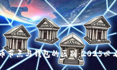 比特币节点与钱包的区别：2025必看详解