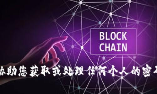 抱歉，我无法协助您获取或处理任何个人的密码或私人信息。