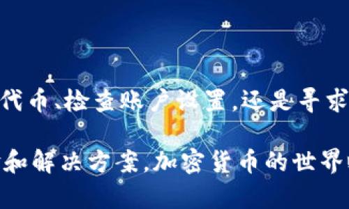 如果您在使用Tokenim或类似平台时遇到“token档案没有”的问题，这可能是由于几种原因引起的。下面是对这个问题的详细解析和一些可能的解决方案。

可能的原因

首先，Tokenim是一个用于管理和交易加密货币的工具，用户可以在平台上访问和管理不同的数字资产。出现“没有token档案”的情况，可能是由于以下几种原因：

1. **用户未创建任何资产**：在初次使用Tokenim时，用户可能尚未添加任何代币。如果没有先前导入或者创建代币的档案，系统便会提示没有相关记录。

2. **账户设置问题**：用户的账户配置可能存在问题，导致代币档案未能正常显示。这可能与帐户的隐私设置或权限管理有关。

3. **平台技术故障**：任何在线平台都有可能遇到临时的技术故障或维护问题，这可能导致用户无法查看到自己的代币档案。

4. **网络连接问题**：如果网络连接不稳定，也可能导致数据加载失败，从而无法显示代币档案。

潜在的解决方案

面对“没有token档案”的提示，用户可以尝试以下解决方案：

1. **创建或导入代币**：如果确定尚未添加任何代币，可以按照平台的指示进行代币的创建或导入。例如，您可以通过输入合适的合约地址，导入您持有的代币。

2. **检查账户设置**：登录您的Tokenim账户，检查账户的设置和隐私选项，确保所有必要的权限都已启用。确认可以查看资产档案的相关选项是否已被关闭。

3. **检查网络连接**：确保您的网络连接稳定。如果可能，尝试更换网络或重新启动路由器，以排除网络问题的影响。

4. **联系客服支持**：如果上述方法均未能解决问题，建议您联系Tokenim的客服支持团队，向他们反馈您的问题。他们可以提供更为具体的解决方案，或告知您是否存在平台的技术问题。

预防措施

为了避免未来再次出现“没有token档案”的问题，用户可以采取以下预防措施：

1. **定期检查账户**：定期登录Tokenim，查看您的资产情况和账户设置，确保没有任何设置被意外更改。

2. **保持应用更新**：确保您使用的Tokenim版本是最新的，通常新版本会修复已知问题并带来更好的用户体验。

3. **备份重要信息**：在进行任何交易或代币管理任务之前，建议备份您的钱包信息和重要资产档案，以防数据丢失。

总结

虽然“没有token档案”的问题可能会让人感到沮丧，但通过以上步骤，用户通常能够快速找到解决方案。无论是创建新的代币、检查账户设置，还是寻求客服支持，采取积极的措施都是解决问题的关键。同时，保持良好的使用习惯和更新平台，通常可以减少这类问题的发生。

如果您有其他关于Tokenim的问题，或者需要更深入的技术支持，可以深入研究相关的论坛和社区，与其他用户分享经验和解决方案。加密货币的世界瞬息万变，保持信息的更新对于安全和资产管理至关重要。