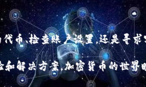 如果您在使用Tokenim或类似平台时遇到“token档案没有”的问题，这可能是由于几种原因引起的。下面是对这个问题的详细解析和一些可能的解决方案。

可能的原因

首先，Tokenim是一个用于管理和交易加密货币的工具，用户可以在平台上访问和管理不同的数字资产。出现“没有token档案”的情况，可能是由于以下几种原因：

1. **用户未创建任何资产**：在初次使用Tokenim时，用户可能尚未添加任何代币。如果没有先前导入或者创建代币的档案，系统便会提示没有相关记录。

2. **账户设置问题**：用户的账户配置可能存在问题，导致代币档案未能正常显示。这可能与帐户的隐私设置或权限管理有关。

3. **平台技术故障**：任何在线平台都有可能遇到临时的技术故障或维护问题，这可能导致用户无法查看到自己的代币档案。

4. **网络连接问题**：如果网络连接不稳定，也可能导致数据加载失败，从而无法显示代币档案。

潜在的解决方案

面对“没有token档案”的提示，用户可以尝试以下解决方案：

1. **创建或导入代币**：如果确定尚未添加任何代币，可以按照平台的指示进行代币的创建或导入。例如，您可以通过输入合适的合约地址，导入您持有的代币。

2. **检查账户设置**：登录您的Tokenim账户，检查账户的设置和隐私选项，确保所有必要的权限都已启用。确认可以查看资产档案的相关选项是否已被关闭。

3. **检查网络连接**：确保您的网络连接稳定。如果可能，尝试更换网络或重新启动路由器，以排除网络问题的影响。

4. **联系客服支持**：如果上述方法均未能解决问题，建议您联系Tokenim的客服支持团队，向他们反馈您的问题。他们可以提供更为具体的解决方案，或告知您是否存在平台的技术问题。

预防措施

为了避免未来再次出现“没有token档案”的问题，用户可以采取以下预防措施：

1. **定期检查账户**：定期登录Tokenim，查看您的资产情况和账户设置，确保没有任何设置被意外更改。

2. **保持应用更新**：确保您使用的Tokenim版本是最新的，通常新版本会修复已知问题并带来更好的用户体验。

3. **备份重要信息**：在进行任何交易或代币管理任务之前，建议备份您的钱包信息和重要资产档案，以防数据丢失。

总结

虽然“没有token档案”的问题可能会让人感到沮丧，但通过以上步骤，用户通常能够快速找到解决方案。无论是创建新的代币、检查账户设置，还是寻求客服支持，采取积极的措施都是解决问题的关键。同时，保持良好的使用习惯和更新平台，通常可以减少这类问题的发生。

如果您有其他关于Tokenim的问题，或者需要更深入的技术支持，可以深入研究相关的论坛和社区，与其他用户分享经验和解决方案。加密货币的世界瞬息万变，保持信息的更新对于安全和资产管理至关重要。
