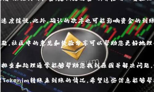 如果您在进行Tokenim转账后发现资金没有到账，可以按照以下步骤检查和解决这个问题：

1. 确认转账信息
首先，请确认您在转账时输入的相关信息是否正确。这包括接收者的地址、转账金额和网络选择等。对于加密货币转账，任何小错误都可能导致资金丢失或转账失败。

2. 检查区块链状态
接下来，请访问相关区块链的区块浏览器，输入您的交易哈希（TxID）以查看交易状态。如果交易已经被确认但仍未到达您的账户，可能是接收方的钱包出现了问题。

3. 等待确认时间
有时候，区块链网络会有拥堵的情况，这会导致转账的确认时间延长。因此，您需要耐心等待一段时间，尤其是在网络繁忙时，转账可能需要更多时间才能完成。

4. 联系支持团队
如果经过以上步骤后，问题仍然没有解决，建议您联系Tokenim的客户支持团队。提供详细的信息，包括您的交易哈希、转账时间、金额及接收地址。他们可能会提供更具体的帮助和指导。

5. 注意安全问题
在任何情况下，您都要确保您的钱包和账号是安全的。保持您的私钥和助记词的机密，定期更改密码，并启用双重验证等安全措施，以防止潜在的黑客攻击。

6. 了解手续费与确认次序
了解Tokenim网络的手续费结构很重要。手续费过低可能导致转账速度缓慢。此外，确认的次序也可能影响资金的到账时间。这些因素都需要在进行转账时考虑。

7. 参考社区经验
加入Tokenim相关的社区或论坛，查看其他用户是否遇到类似的问题。社区中的意见和经验分享可以帮助您更好地理解发生了什么，通常也能找到解决方案。

总结
Tokenim转账后未到账的情况虽然令人不安，但跟随上述步骤进行排查和处理通常能够帮助您找到原因并解决问题。记住，在进行任何加密货币交易时，务必保持警惕和耐心。

通过了解转账过程中的各个细节和潜在问题，您可以更有效地处理Tokenim转账未到账的情况。希望这些信息能够帮助您顺利解决问题！