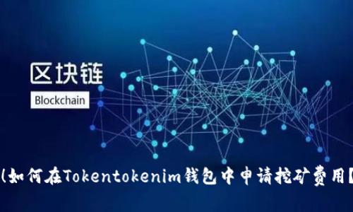 2025必看！如何在Tokentokenim钱包中申请挖矿费用？立即了解！