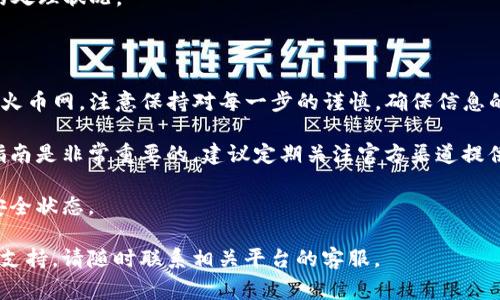 提取以太坊（ETH）到火币网是一个相对简单的过程，但需要一些注意事项以确保操作的顺利进行。以下是详细的步骤和注意事项，帮助你将以太坊从TP钱包提取到火币网。

第一步：准备工作

在进行任何提取操作之前，你需要确保你有以下准备：
ul
    li确认你的TP钱包已安装并已成功创建。/li
    li确保你的TP钱包中有足够的以太坊余额。/li
    li在火币网上注册并完成身份验证，以确保能够正常接收充值。/li
/ul

第二步：查找火币网的以太坊充值地址

在提取之前，你需要获得火币网的以太坊充值地址：
ol
    li登录到你的火币网账户。/li
    li在首页，找到“钱包”（可能在右上角），点击进入。/li
    li选择“资产管理”，然后点击“充值”。/li
    li找到以太坊（ETH）并点击进入，页面会显示你的充值地址和二维码。/li
/ol

请务必复制正确的充值地址，确保在后续步骤中不会出现错误。

第三步：在TP钱包中进行提取操作

有了火币网的充值地址后，你可以返回TP钱包进行提取：
ol
    li打开TP钱包，进入你的以太坊账户。/li
    li点击“发送”或“提取”按钮。/li
    li在接收地址栏中粘贴你从火币网复制的以太坊充值地址。/li
    li输入要提取的以太坊数量。/li
    li核对所有信息，确保接收地址和金额无误。/li
    li确认交易，并输入相关密码或验证码完成操作。/li
/ol

第四步：确认交易状态

提取操作完成后，你可以在TP钱包中查看交易状态。建议你在火币网上也查看一下充值记录，以确认以太坊是否已成功到账。

注意事项

1. 每笔提取操作可能会收取网络手续费，因此务必了解手续费的具体金额。
2. 在输入地址时务必小心，任何错误都可能导致资产的不可逆转丢失。
3. 提现可能需要一定时间，具体到账时间取决于以太坊网络的处理状况。

总结

通过以上步骤，您应该能够顺利地将TP钱包中的以太坊提取至火币网。注意保持对每一步的谨慎，确保信息的准确性，以保护您的资产安全。

同时，随着数字货币市场的不断变化，了解最新的信息和操作指南是非常重要的，建议定期关注官方渠道提供的最新资讯。

在进行交易或提取时，始终保持警惕，确保您的数字资产处于安全状态。

希望这些信息对您有所帮助！如果有其他问题或需要进一步的支持，请随时联系相关平台的客服。