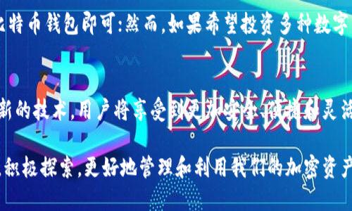 比特币多功能钱包：2025必看的选择，立即探索加密资产的未来

比特币钱包, 多功能钱包, 加密货币, 数字资产/guanjianci

引言
在数字货币的快速发展中，比特币作为最为知名和普及的加密货币，已经成为了众多投资者和科技爱好者关注的焦点。而随着比特币和其他加密资产交易的日益频繁，钱包的选择，特别是多功能钱包，变得尤为重要。所谓多功能钱包，指的是不仅能存储比特币，还能够支持多种加密货币的交易与管理，具备更为丰富的功能。本文将详细探讨比特币多功能钱包的必要性、其未来的发展趋势，以及如何选择适合自己的多功能钱包。

为何选择比特币多功能钱包？
首先，选择多功能钱包能够满足不同投资者对资产管理的需求。在众多加密货币中，比特币无疑是最具代表性的。然而，随着市场的发展，越来越多的数字货币被引入，诸如以太坊、瑞波币等，这些数字资产各具特色，投资者需要在多种币种之间进行灵活操作。这意味着一个支持多种加密货币的多功能钱包变得极为重要。因此，选择多功能钱包能够让用户方便地管理其加密资产，减少在不同钱包间转换的麻烦。

此外，多功能钱包通常还具备良好的用户体验和安全保障。许多优秀的钱包产品提供了直观的界面设计及安全的交易系统，让用户能够轻松完成买卖和转账。而且，为了保护用户的资产，多功能钱包一般采用冷存储、两步验证等安全措施，提升资产安全性。

2025年：比特币多功能钱包的趋势与展望
展望2025年，比特币多功能钱包无疑将朝着更加智能化、便捷化的方向发展。人工智能（AI）的发展为钱包工具提供了新的可能性，例如通过智能合约来提供更快速、透明的交易服务。这不仅可以提高交易的效率，还能够大大降低用户的交易成本。

其次，随着区块链技术的不断成熟，钱包的功能也在不断创新。例如，在2025年，我们或将看到更加灵活的贷款功能，用户可以通过自己的加密资产进行抵押贷款，获取流动资金，从而满足个人或企业的需求。此外，许多钱包产品可能会逐步整合去中心化金融（DeFi）服务，让用户可以轻松访问借贷、收益农场等功能，进一步丰富资产管理的手段。

如何选择适合的比特币多功能钱包？
在选择比特币多功能钱包时，需要考虑多个因素以确保自己的资产安全与便捷使用。首先，用户应关注钱包的安全性。选择拥有良好安全记录的钱包十分重要，优先考虑那些具备冷存储、私钥掌控和多重身份验证等安全措施的钱包产品。此外，用户在选择前可以查阅相关的用户评价与安全审核信息，从而确保所选择钱包的可靠性。

其次，用户需注意钱包的用户体验。一款友好的界面设计能够大大降低用户的学习成本。良好的用户体验不仅包括简单直观的界面，还应保障交易速度和流畅性。为此，用户可以下载和体验几个不同的钱包，选择最适合自己的产品。

最后，钱包的功能和支持的币种也不可忽视。不同的钱包产品支持的加密资产种类各异，用户应根据自身的投资组合和需求来选择合适的钱包。如果用户仅仅是投资比特币，那么一款简单的比特币钱包即可；然而，如果希望投资多种数字货币，那么则要寻求支持更多币种的钱包。

总结与前景
综上所述，选择一个适合的比特币多功能钱包，不仅能够方便资产管理，还能增强交易的安全性和便捷性。特别是在未来的加密货币生态中，多功能钱包必将发挥更为重要的作用。通过不断更新的技术，用户将享受到更加安全、便捷和灵活的数字资产管理体验。因此，无论是对新入市的投资者，亦或是老牌的数字货币爱好者，选择合适的钱包都应成为一项必备的技能。

在这个高速发展的领域，保持对市场的敏感、对新技术的关注无疑是一项重要的能力。未来，不断涌现的新技术与应用将会继续推动比特币多功能钱包的发展，而我们作为用户，亦需与时俱进，积极探索，更好地管理和利用我们的加密资产。