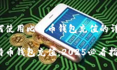 以下是有关如何使用比特币钱包充值的详细指南和内容。

如何立即用比特币钱包充值：2025必看指南