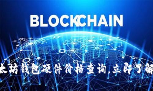 2025必看：以太坊钱包硬件价格查询，立即了解最新市场趋势