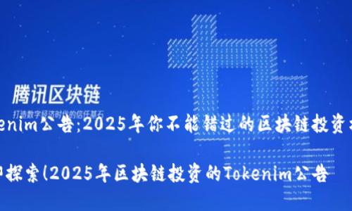 Tokenim公告：2025年你不能错过的区块链投资机会

立即探索！2025年区块链投资的Tokenim公告