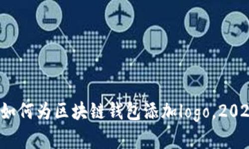 立即学习：如何为区块链钱包添加logo，2025必看指南