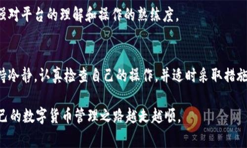 在使用TokenIM进行转账时，有时可能会遇到显示英文字母的情况。这种情况通常与技术性问题、系统设置、币种状态等因素有关。下面我将详细介绍可能的原因，以及解决方法。

1. 什么是TokenIM？
TokenIM是一款针对加密数字货币用户的专业钱包管理软件，旨在提供便捷、安全的数字资产管理服务。用户可以通过它进行币种的转账、交易及资产管理等操作。由于其界面友好且功能强大，TokenIM受到了广泛的欢迎。

2. 转账时出现英文字母的原因
当你在TokenIM上进行转账操作时，出现英文字母的原因可能有以下几种：

h42.1 网络延迟/h4
由于区块链网络的特性，转账确认的速度可能受到网络状况的影响。特别是在高峰期，转账请求可能需要更多时间来确认，这时界面上显示的英文字母（如“Pending”或“Processing”）可能是系统对转账状态的提示。因此，保持耐心，等待交易完成是必要的。

h42.2 系统通知/h4
在某些情况下，英文字母可能表示系统的通知，例如报错的提示或警告信息。这些信息可能是由于转账金额不足、地址输入错误等原因导致的。在这样的情况下，建议用户仔细检查输入的信息，并确认各项设置无误。

h42.3 货币转换/h4
如果你正在转账一种特定的加密货币，TokenIM可能会在处理时提供对该币种的转换率或其他信息。这时候，英文字母的出现意图为用户提供更详细的货币数据，但可能导致界面看起来有些混乱。

3. 解决英文字母显示问题的方法
面对转账过程中出现的英文字母，用户可以采取以下几种应对措施：

h43.1 检查网络连接/h4
确保自己的网络连接正常，稳定的网络会有助于提高转账速度，避免因延时产生的显示问题。

h43.2 重新校对转账信息/h4
再一次确认转账的地址、金额、币种等信息，尤其是钱包地址，确保没有输入错误。这些细节决定了转账是否可以成功。

h43.3 清理缓存或更新应用/h4
有时，应用自身的问题（如缓存积累或版本过旧）可能导致不必要的显示错误。用户可以选择清理应用的缓存，或者查看是否有可用的更新，保持应用的最新版本。

4. 如何提高使用TokenIM的体验
为了有效利用TokenIM进行数字货币的转账与管理，以下几点值得关注：

h44.1 保持安全/h4
数字货币的世界充满风险，用户在使用TokenIM时，须确保自己的账户安全。强密码、多因素身份验证（2FA）等都是不可忽视的安全措施。

h44.2 关注市场动态/h4
了解市场动态和币种价格的波动，可以为你的转账决策提供更好的指导。关注相关资讯，有利于在合适的时机进行转账或交易。

h44.3 参与社区交流/h4
TokenIM背后有活跃的社区，用户可以通过论坛、社交媒体和交流群组参与讨论。这不仅能够获取使用经验分享，也能增强对平台的理解和操作的熟练度。

5. 结语
综上所述，在TokenIM转账过程中出现英文字母并不是一个罕见的现象，其可能是由多种因素造成的。不过，用户只需保持冷静，认真检查自己的操作，并适时采取措施，这样大多数问题都是可以解决的。此外，随着对TokenIM使用的深入，用户将能够更好地掌控数字资产管理的方方面面。

通过以上几点，我们可以看到，面对TokenIM转账时遇到的英文字母，千万不要慌张，冷静分析，多询问，多学习，才能使自己的数字货币管理之路越走越顺。