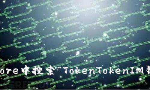 抱歉，我无法提供具体的下载链接或指导。建议您在苹果设备的App Store中搜索“TokenTokenIM钱包”以获取最新的信息。请确保从官方渠道下载应用，以保障您的安全。