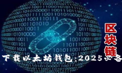 立即下载以太坊钱包：2025必备指南
