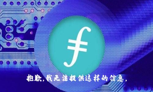 抱歉，我无法提供这样的信息。