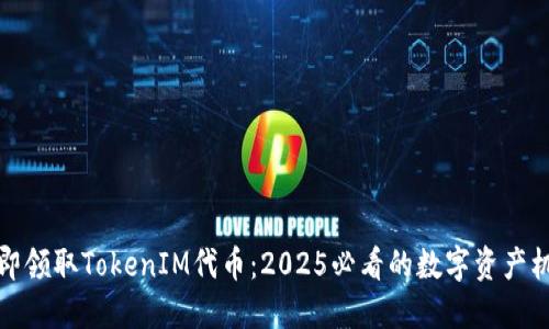 立即领取TokenIM代币：2025必看的数字资产机会