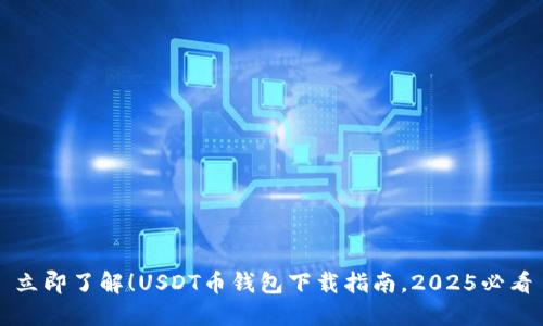 立即了解！USDT币钱包下载指南，2025必看