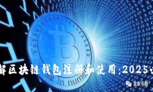 立即了解区块链钱包注册和使用：2025必看指南