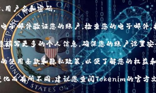 要注册Tokenim，通常需要遵循以下步骤：

1. **访问官方网站**：首先，您需要访问Tokenim的官方网站，查看是否有明确的注册入口。

2. **创建账户**：
   - 点击“注册”或“创建账户”按钮。
   - 输入所需的详细信息，例如您的电子邮件地址、用户名和密码。

3. **验证电子邮件**：注册完成后，您可能需要通过电子邮件验证您的账户。检查您的电子邮件，找到Tokenim发送的验证邮件，并按照指示完成验证。

4. **完成个人资料**：有些平台在注册后可能要求您填写更多的个人信息，确保您的账户设置安全。

5. **了解平台规则**：注册后，建议您仔细阅读平台的使用条款和隐私政策，以便了解您的权益和义务。

请注意，具体的注册流程可能会因平台更新或政策变化而有所不同，建议您查阅Tokenim的官方文档或联系客服以获得最新的信息。
