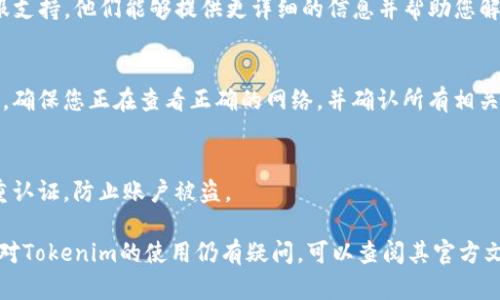 要重新找到您之前在Tokenim上持有的币种，您可以按照以下步骤进行操作：

1. 登录Tokenim账户
首先，访问Tokenim官方网站并使用您的账户信息登录。如果您忘记了密码，可以使用“忘记密码”功能重置。

2. 查看钱包余额
登录后，导航到您的钱包或资产页面。在这里，您会看到所有您持有的币种及其余额。如果之前的币种仍在您的账户中，它们应该会显示在此处。

3. 检查交易历史
如果您无法在资产页面上找到以前的币种，可以查看交易历史记录。有时候，币种的余额可能因为交易、转账等原因而没有显示。查看您的交易记录可以帮助您确认是否曾进行过相关操作。

4. 添加隐藏的币种
在某些情况下，Tokenim可能会隐藏一些币种。您可以在钱包页面上找到“添加币种”或“显示隐藏币种”的选项，将之前的币种添加到您的钱包中。

5. 联系客服支持
如果经过上述步骤您仍然找不到您的币种，建议您联系Tokenim的客服支持。他们能够提供更详细的信息并帮助您解决问题。

6. 确认网络和合约
某些币种可能在不同的区块链网络上存在，例如以太坊、币安智能链等。确保您正在查看正确的网络，并确认所有相关的合约地址，以便能找到您持有的币。

7. 保持信息安全
在找回币种的过程中，确保您的账户信息安全，使用强密码，并开启双重认证，防止账户被盗。

通过以上步骤，您应该能够找回之前在Tokenim上持有的币种。如果您对Tokenim的使用仍有疑问，可以查阅其官方文档或社区论坛，相信会有更多用户分享经验，帮助您解决问题。