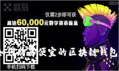 2025必看：如何购买便宜的区块链钱包，省钱又便利