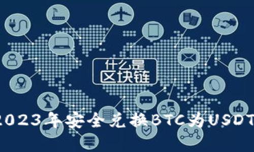 2025必看：如何在2023年安全兑换BTC为USDT，立即掌握操作技巧