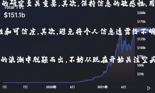   2025必看：如何有效利用TokenTokenIM钱包获取空头币！立即掌握！ / 

 guanjianci TokenTokenIM, 空头, 加密货币, 钱包 /guanjianci 

引言：加密货币的空头机会
近年来，加密货币市场发展迅猛，各种数字资产如雨后春笋般出现。在这样的背景下，许多人纷纷投身加密货币投资。但如何在这个竞争激烈的市场中脱颖而出，获取更多的投资回报，已经成为投资者面临的重要问题。在此过程中，空头（Airdrop）作为一种新兴的投资方式，逐渐引起了越来越多投资者的关注。空头不仅可以让投资者轻松获得新币，还能够在一定程度上降低投资风险。因此，了解空头的概念，掌握获取空头币的方法，尤其是使用TokenTokenIM钱包，显得尤为重要。

什么是空头？
空头，简单来说，就是项目方为推广其加密货币，免费将一定数量的代币或代币的权益分发给特定用户的一种方式。这种策略旨在吸引更多用户使用其产品或服务，增加项目的知名度。空头通常有一些条件，比如用户需要持有某种特定的加密货币，或在社交媒体上转发项目的信息。尽管看似是一次免费的投资机会，但实际上，成功获取空头币仍需要一定的技巧和经验。

为什么选择TokenTokenIM钱包？
在众多加密货币钱包中，TokenTokenIM钱包凭借其安全性、便利性和多功能性脱颖而出。首先，TokenTokenIM钱包采用了先进的加密技术，确保用户资金和信息的安全。其次，钱包界面友好，用户操作简单，即使是初学者也能轻松上手。此外，TokenTokenIM钱包支持多种加密货币，用户可以在一个平台上管理所有资产。最重要的是，TokenTokenIM钱包经常与不同的项目方合作，提供丰富的空头机会，让用户轻松获得新币。由此可见，选择TokenTokenIM钱包，不仅是为了安全存储资产，更是获取空头币的有效途径。

如何使用TokenTokenIM钱包获取空头币？
获取空头币虽然简单，但仍需遵循一些步骤。首先，用户需要下载并注册TokenTokenIM钱包，完成身份验证。此时，用户应该确保钱包能够顺利接收来自不同项目的空头币。接下来，用户应关注各大加密货币项目的空头活动，加入相关的社群或社交媒体平台，了解最新动态。此外，参与项目方的相关活动，也是获取空头币的有效途径。例如，有些项目会要求用户转发、点赞其社交媒体内容，以提高项目的曝光度。在保证满足参与要求的同时，用户需要提供自己的钱包地址，确保能够收到空头币。

成功获取空头币的技巧
尽管空头活动的参与条件相对简单，但成功获取空头币并非易事。首先，用户应选择信誉良好的项目进行投资。许多项目在发行代币时，为了提高竞争力可能会举行空头活动，但并每个项目都具有长期价值。因此，在参与空头前，做好充分的研究至关重要。其次，保持信息的敏感性。用户可以通过订阅相关的新闻渠道，了解即将上线的项目空头活动。此外，及时参与也是成功的关键。在一些热门空头活动中，参与人数众多，如果不及时申请，可能会错过机会。

空头的风险与防范措施
虽然空头币的获取看似是一个无需成本的好机会，但还是存在一定的风险。例如，假如用户参与了一个无良项目的空头活动，可能会导致资金损失。为此，用户在参与空头时，应注意以下几点：首先，做好尽职调查，确保所参与项目的合法性和可信度。其次，避免将个人信息透露给不明来源，尤其是网络骗局频发。最后，使用TokenTokenIM钱包进行空头币的接收，能够有效增加资金安全性，防止被骗。

结论：抓住空头机会，拥抱未来
通过TokenTokenIM钱包获取空头币，无疑是加密货币投资者在市场上打拼的重要一环。虽然获取空头币有其风险，但只要用户掌握了相关技巧和注意事项，就能够在不断变化的市场中立于不败之地。2025年即将到来，想要在加密货币的浪潮中脱颖而出，不妨从现在开始关注空头活动，积极参与TokenTokenIM钱包的使用。这样，你将有机会在不久的将来，收获一份意想不到的投资回报。

因此，如果你对加密货币的未来充满期待，赶快行动吧！通过TokenTokenIM钱包，开启你的空头之旅，让我们一起迎接2025年的崭新机会！