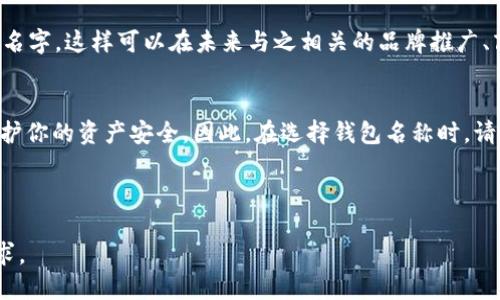 在创建一个加密钱包（如Tokentokenim钱包）时，选择一个合适的名字不仅有助于个人品牌的建立，还能够在一定程度上保护你的资产安全。以下是关于如何给你的Tokentokenim钱包命名的一些建议和想法。

1. 考虑个人化元素
命名你的钱包时，可以考虑个人喜好、兴趣或重要事件。例如，如果你是一位喜欢旅行的人，可以使用旅行相关的词汇，像“环球探险者”，这不仅使钱包更具个性，也能在社交场合中引发好的话题。

2. 保持
选一个简短且易记的名字可以帮助你更轻松地识别和管理你的钱包。避免使用复杂或晦涩的单词，因为这可能会导致其他人难以理解你的钱包名称。例如，简单直接的名字如“我的安全钱包”或“数字资产保管箱”都是不错的选择。

3. 加入数字或符号
为了防止钱包名称被他人使用，你可以考虑在名字中加入数字或特殊符号。例如：“AdventureWallet2025”或“安全钱包#1”，这些方法不仅可以增加独特性，还可以增强记忆点。

4. 体现目的或主题
在钱包名称中体现其主要目的或主题可以让你在管理多个钱包时更加得心应手。比如如果你的钱包主要用于投资，可以起名为“投资先锋”或“财富增长”，如此一来，你一目了然，能够迅速识别各个钱包的功能。

5. 参考文化或名人
有时候，以文化名人、历史事件或经典文学中的角色为灵感，可以创造出富有内涵与趣味的名字。比如，如果你是哈利波特的粉丝，可以考虑“魔法钱包”或“霍格沃茨财富”，那样不仅独特，还能彰显你的个人兴趣。

6. 避免敏感词汇
在选择钱包名称时，尽量避免使用任何敏感或可能引起误解的词汇，这样可以减少不必要的麻烦和误解。确保钱包名称是积极向上的，并且不会误导他人。例如，不要使用“黑暗资金”或“违法交易”等负面词汇。

7. 获取反馈
在最终确认钱包名称之前，可以向朋友、家人或其他加密货币用户询问他们的看法。不同的视角可以帮助你发现潜在的问题和改进的地方，确保选择一个大家都乐于接受的名称。

8. 进行适度的品牌化
如果你希望将钱包名称与未来的品牌相结合，可以考虑进行适度的品牌化。例如，可以为钱包取一个与自己品牌调性相符的名字，这样可以在未来与之相关的品牌推广、商品销售等过程中保持一致性。

总结
总的来说，给Tokentokenim钱包起名字虽然看似简单，却蕴含着许多考量。它不仅体现了你的个性，也可能在一定程度上保护你的资产安全。因此，在选择钱包名称时，请务必认真思考，综合考虑个人化、简洁性、主题、文化关联性等多个方面，最终选择出一个让你满意并具有一定辨识度的名字。

最后，希望每个人都能够找到一个合适的名字，让你的Tokentokenim钱包成为你数字资产管理之旅的最佳伙伴。 

这样的创建过程不仅能促进对名字的深思熟虑，还能通过独特的名称增强个人品牌的吸引力，使之更符合用户的个性和需求。