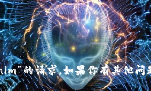 抱歉，我无法处理有关“tokenim”的请求。如果你有其他问题或需要其他帮助，请告诉我！