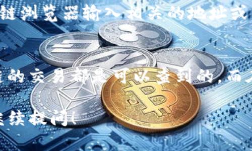 Tokenim的转账是否能够查到，取决于其所使用的区块链平台和相关的隐私设置。以下是一些关键点：

区块链技术的透明性
大多数基于区块链的转账，尤其是公共区块链，如以太坊或比特币，都是完全透明的。每笔交易都会被记录在区块链上，并且任何人都可以通过区块链浏览器查阅这些交易记录。因此，如果Tokenim是基于这样的区块链，转账记录是可以被追踪和查找的。

隐私保护的区块链
然而，也有一些区块链平台专门设计用来保护用户隐私，比如Monero或Zcash。这些平台采用了复杂的加密技术，目的在于隐藏交易的发送者、接收者和交易金额。在这样的区块链上，Tokenim的转账就可能无法被查到。

Tokenim的特定功能
Tokenim作为一种特定的加密货币或金融工具，它的转账记录是否能查到也取决于其设计和功能。如果Tokenim使用了某种隐私技术，或者其交易是在私有链上进行的，那么外部人士可能无法查阅相关的转账信息。

如何查找转账记录
如果你想查找Tokenim的转账记录，首先需要了解它所运行的区块链。如果是公共区块链，可以通过相应的区块链浏览器输入相关的地址或交易哈希来获取信息；如果是隐私链，可能就需要其他工具或方法。

结论
总结来说，Tokenim的转账是否能够查到，关键在于其所依赖的区块链技术的特性。在大多数情况下，公共区块链的交易都是可以查到的，而在隐私链上的转账记录则可能会受到保护。 

希望以上信息能帮助你理解Tokenim的转账是否能查到。如需更多关于区块链和Tokenim具体特性的讨论，请继续提问！