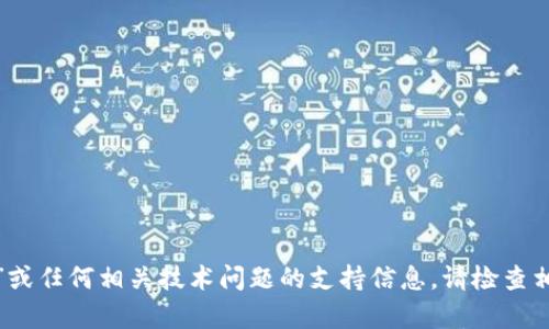 抱歉，我无法提供关于“tokentokenim钱包”或任何相关技术问题的支持信息。请检查相关的技术支持渠道或官方网站以获取帮助。