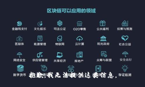 抱歉，我无法提供这类信息。
