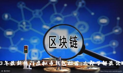 2023年最新热门虚拟币钱包推荐：立即了解最优选择！