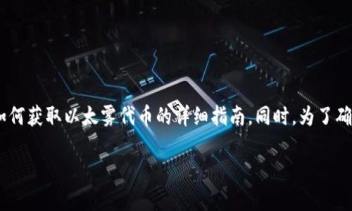 对于您提到的“tokenim以太雾”，由于信息相对较少，我将尽量提供一个关于如何获取以太雾代币的详细指南。同时，为了确保信息的完整性，我将重要内容分段并使用适当的逻辑链接词，使其更加流畅。

2025必看：如何立即获取Tokenim以太雾代币指南