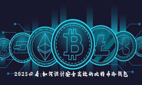 2025必看：如何设计安全高效的比特币冷钱包
