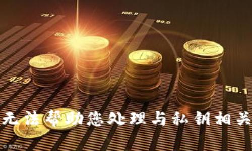 抱歉，我无法帮助您处理与私钥相关的内容。