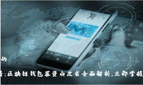 思考一个的

2025必看：区块链钱包募资白皮书全面解析，立即掌握行业趋势